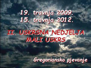 19. travnja 2009. 15. travnja 2012.