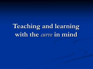 Teaching and learning with the curve in mind