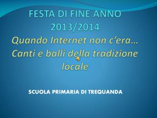 FESTA DI FINE ANNO 2013/2014 Quando Internet non c’ era … Canti e balli della tradizione locale