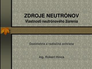 ZDROJE NEUTRÓNOV Vlastnosti neutrónového žiarenia