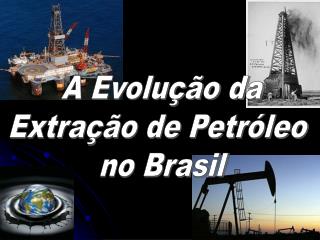 A Evolução da Extração de Petróleo no Brasil