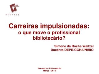 Carreiras impulsionadas: o que move o profissional bibliotecário? Simone da Rocha Weitzel