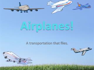 A transportation that flies.