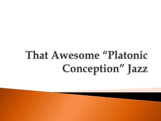 That Awesome “Platonic Conception” Jazz