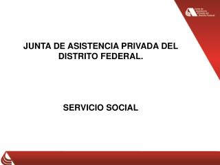 JUNTA DE ASISTENCIA PRIVADA DEL DISTRITO FEDERAL. SERVICIO SOCIAL