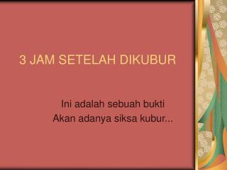 3 JAM SETELAH DIKUBUR