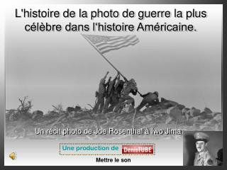 L'histoire de la photo de guerre la plus célèbre dans l‘histoire Américaine.