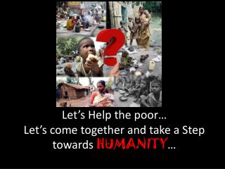 Let’s Help the poor… Let’s come together and take a Step towards HUMANITY …