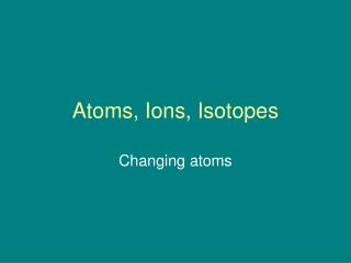 Atoms, Ions, Isotopes
