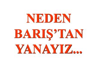 NEDEN BARIŞ’TAN YANAYIZ ...