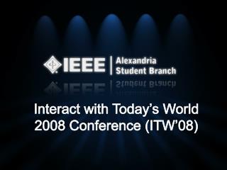 Interact with Today’s World 2008 Conference (ITW’08)