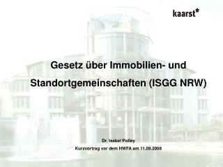 Gesetz über Immobilien- und Standortgemeinschaften (ISGG NRW) Dr. Isabel Polley