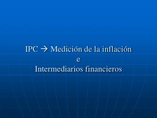 IPC  Medición de la inflación e Intermediarios financieros