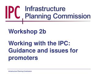 Workshop 2b Working with the IPC: Guidance and issues for promoters