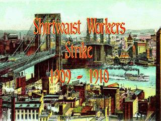 Shirtwaist Workers Strike 1909 - 1910