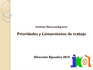 Instituto Nacional Agrario: Prioridades y Lineamientos de trabajo