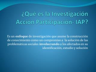¿Qué es la Investigación Acción Participación- IAP?