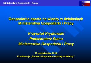 Gospodarka oparta na wiedzy w działaniach Ministerstwa Gospodarki i Pracy Krzysztof Krystowski