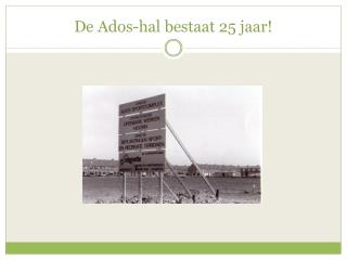 De Ados-hal bestaat 25 jaar!