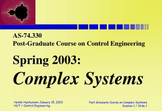 AS-74.330 Post-Graduate Course on Control Engineering Spring 2003: Complex Systems