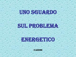 Cenni uno sguardo sul problema energetico 3 lezioni