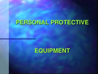 PERSONAL PROTECTIVE EQUIPMENT