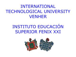 INTERNATIONAL TECHNOLOGICAL UNIVERSITY VENHER INSTITUTO EDUCACIÓN SUPERIOR FENIX XXI