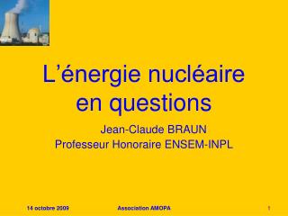 L’énergie nucléaire en questions Jean-Claude BRAUN Professeur Honoraire ENSEM-INPL