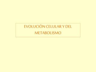 EVOLUCIÓN CELULAR Y DEL METABOLISMO