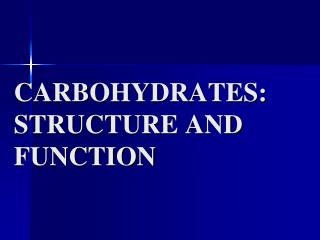 CARBOHYDRATES: STRUCTURE AND FUNCTION