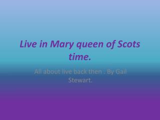 Live in Mary queen of Scots time.