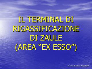 IL TERMINAL DI RIGASSIFICAZIONE DI ZAULE (AREA “EX ESSO”)