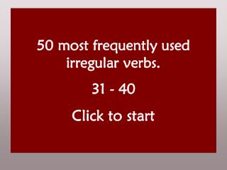 50 most frequently used irregular verbs. 31 - 40 Click to start