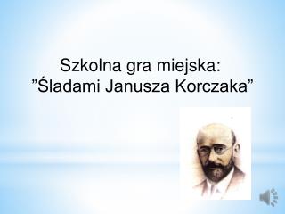 Szkolna gra miejska: ”Śladami Janusza Korczaka”