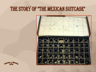 THE STORY OF ”THE MEXICAN SUITCASE&quot;