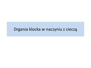 Drgania klocka w naczyniu z cieczą