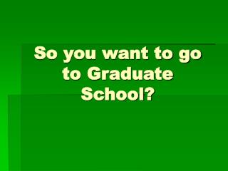 So you want to go to Graduate School?