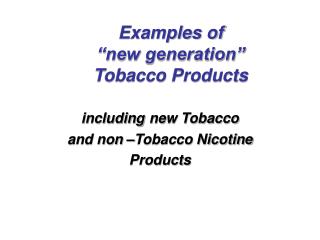 Examples of “new generation” Tobacco Products