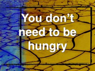 You don’t need to be hungry