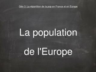 Géo 3: La répartition de la pop en France et en Europe