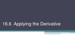16.6 Applying the Derivative