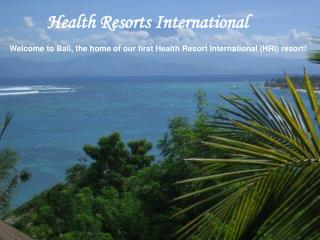 Welcome to Bali, the home of our first Health Resort International (HRI) resort!