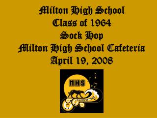 Milton High School Class of 1964 Sock Hop Milton High School Cafeteria April 19, 2008