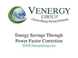 Energy Savings Through Power Factor Correction WWW.VenergyGroup