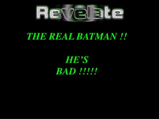 THE REAL BATMAN !! HE’S BAD !!!!!