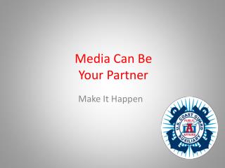 Media Can Be Your Partner