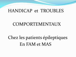 HANDICAP et TROUBLES COMPORTEMENTAUX Chez les patients épileptiques