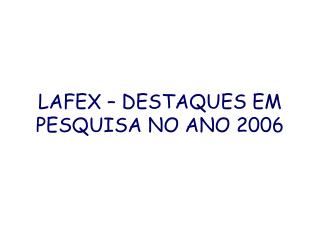 LAFEX – DESTAQUES EM PESQUISA NO ANO 2006