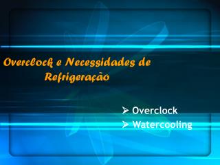Overclock e Necessidades de Refrigeração