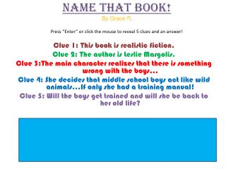 Name That Book! By Grace P . Press “Enter” or click the mouse to reveal 5 clues and an answer!